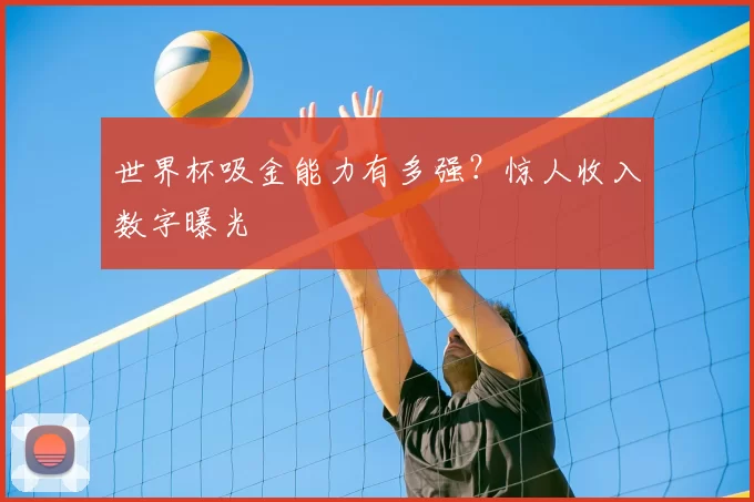 世界杯吸金能力有多强？惊人收入数字曝光