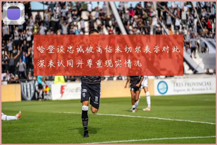 哈登谈忠诚被高估米切尔表示对此深表认同并尊重现实情况