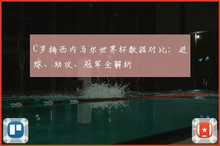 C罗梅西内马尔世界杯数据对比:进球、助攻、冠军全解析