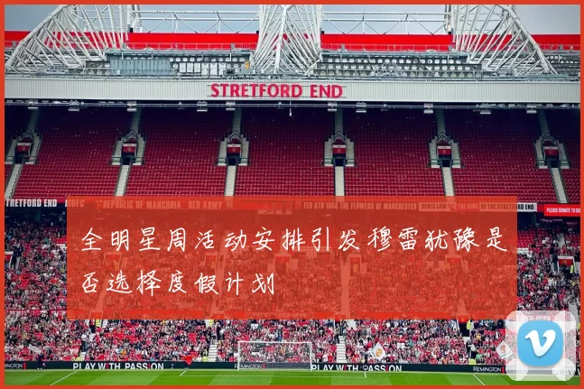 全明星周活动安排引发穆雷犹豫是否选择度假计划