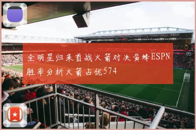 全明星归来首战火箭对决黄蜂ESPN胜率分析火箭占优574