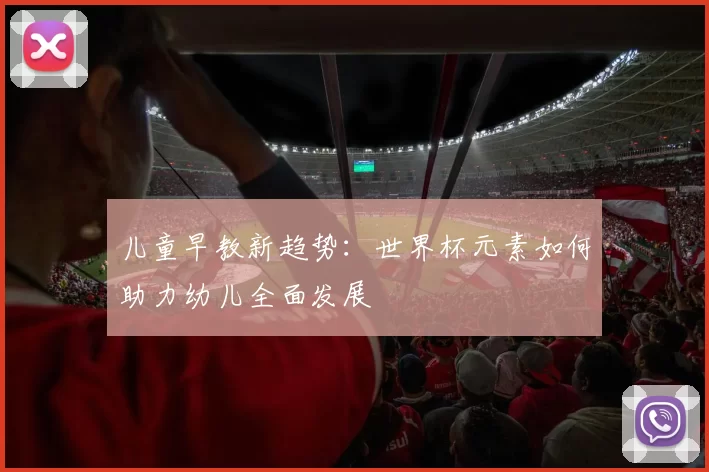 儿童早教新趋势：世界杯元素如何助力幼儿全面发展
