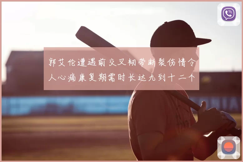 郭艾伦遭遇前交叉韧带断裂伤情令人心痛康复期需时长达九到十二个月