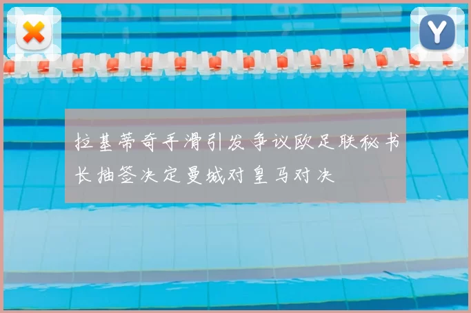 拉基蒂奇手滑引发争议欧足联秘书长抽签决定曼城对皇马对决