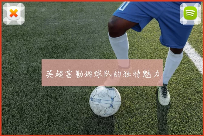 英超富勒姆球队的独特魅力