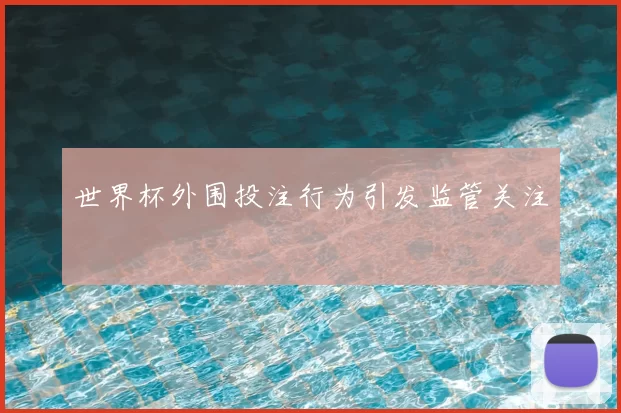 世界杯外围投注行为引发监管关注