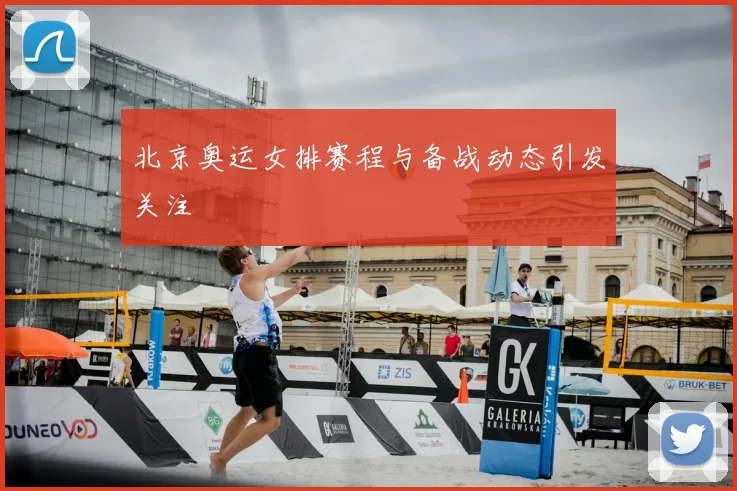 北京奥运女排赛程与备战动态引发关注
